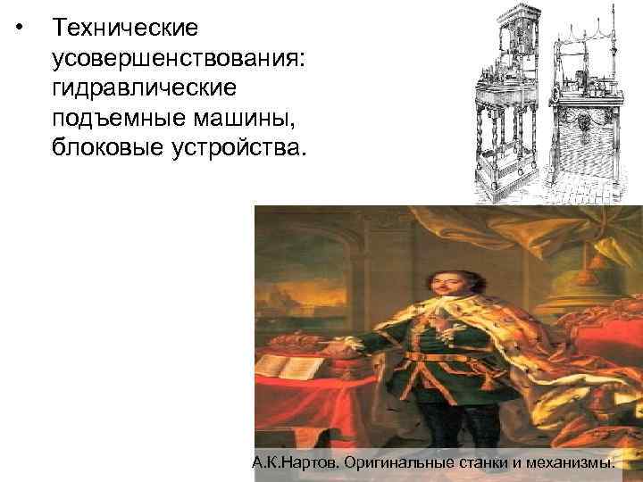  • Технические усовершенствования: гидравлические подъемные машины, блоковые устройства. А. К. Нартов. Оригинальные станки