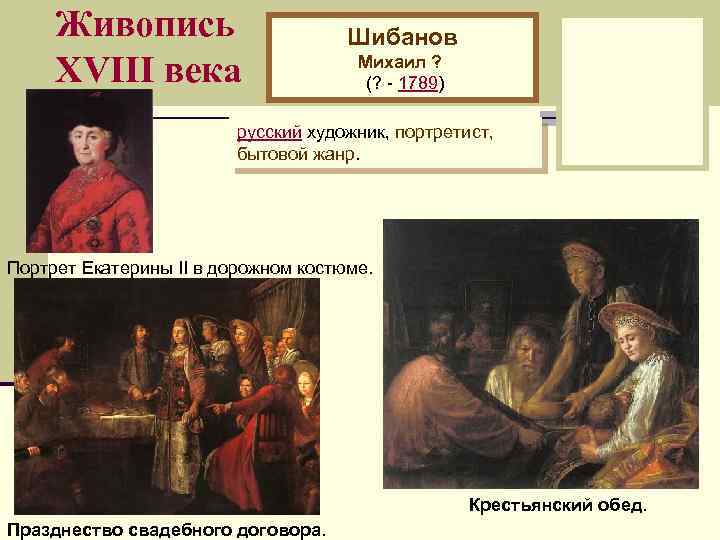 Живопись XVIII века Шибанов Михаил ? (? - 1789) русский художник, портретист, бытовой жанр.