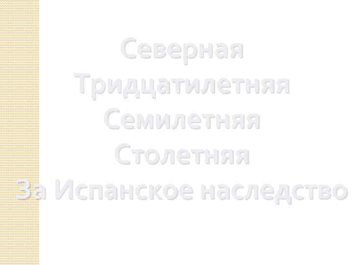 Северная Тридцатилетняя Семилетняя Столетняя За Испанское наследство 