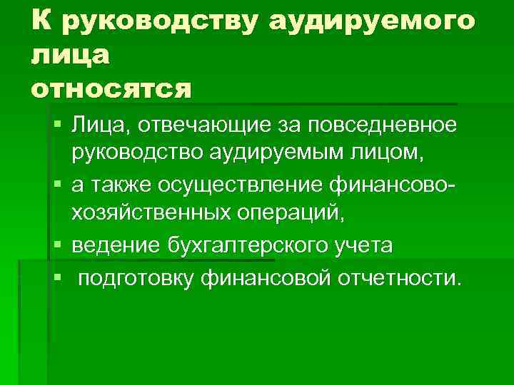К руководству аудируемого лица относятся § Лица, отвечающие за повседневное руководство аудируемым лицом, §