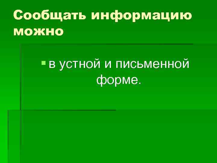 Сообщать информацию можно § в устной и письменной форме. 