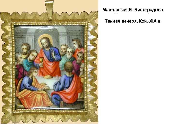 Мастерская И. Виноградова. Тайная вечеря. Кон. XIX в. 