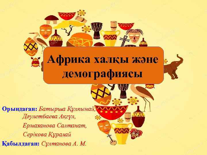 Африка халқы және демографиясы Орындаған: Батырша Құлпынай, Дәулетбаева Ақгүл, Ермаханова Салтанат, Серікова Құралай Қабылдаған: