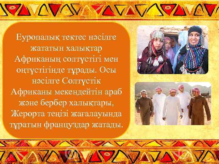 Еуропалық тектес нәсілге жататын халықтар Африканың солтүстігі мен оңтүстігінде тұрады. Осы нәсілге Солтүстік Африканы