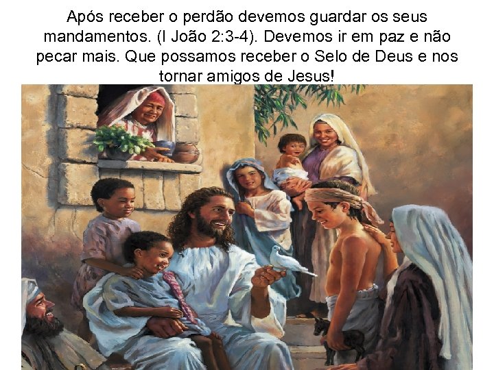 Após receber o perdão devemos guardar os seus mandamentos. (I João 2: 3 -4).