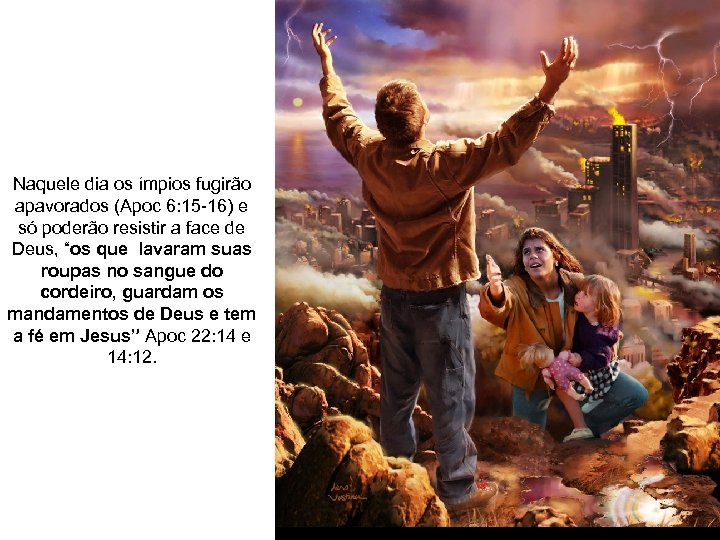 Naquele dia os ímpios fugirão apavorados (Apoc 6: 15 -16) e só poderão resistir