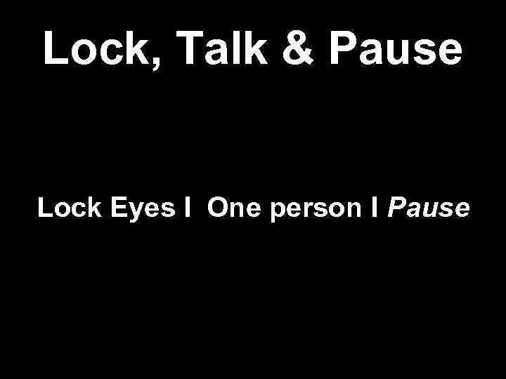 Lock, Talk & Pause Lock Eyes I One person I Pause 