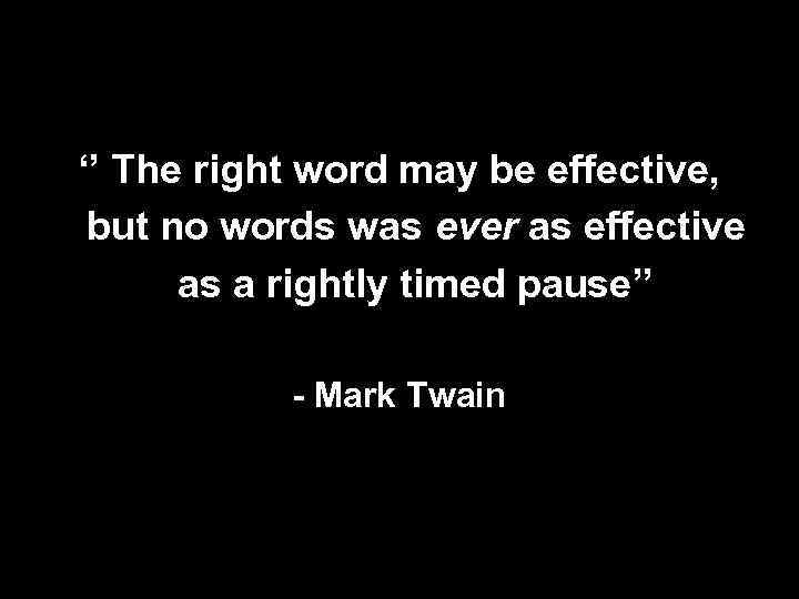 ‘’ The right word may be effective, but no words was ever as effective