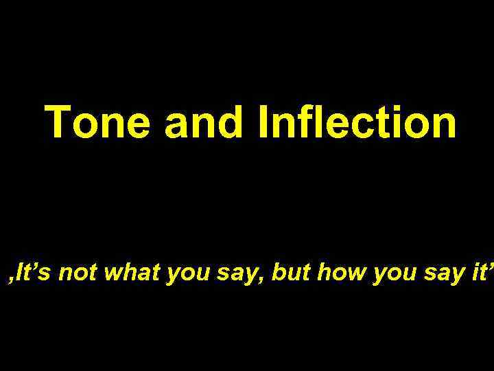 Tone and Inflection ‚It’s not what you say, but how you say it’ 