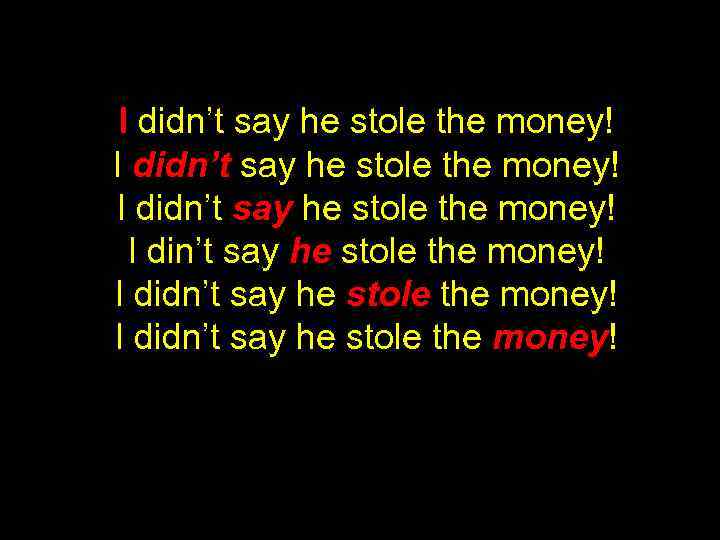 I didn’t say he stole the money! I didn’t say he stole the money!