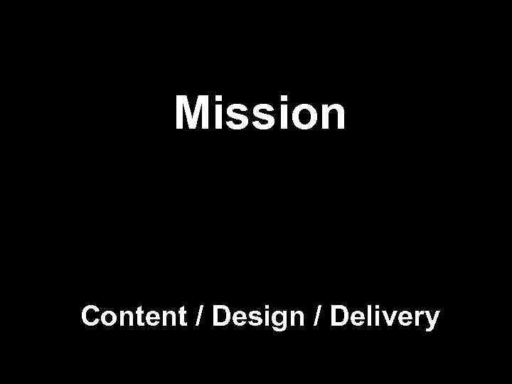 Mission Content / Design / Delivery 