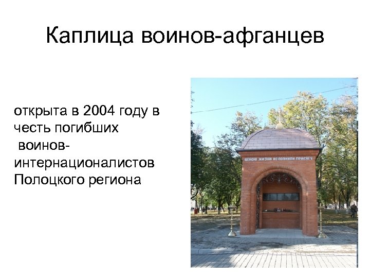 Каплица воинов-афганцев открыта в 2004 году в честь погибших воиновинтернационалистов Полоцкого региона 