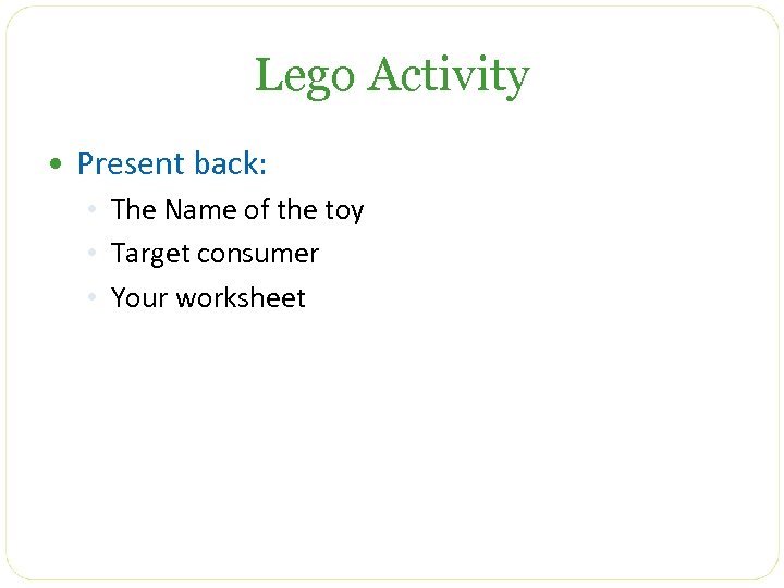 Lego Activity • Present back: • The Name of the toy • Target consumer