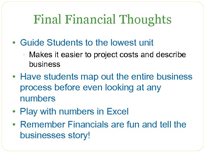 Final Financial Thoughts • Guide Students to the lowest unit • Makes it easier