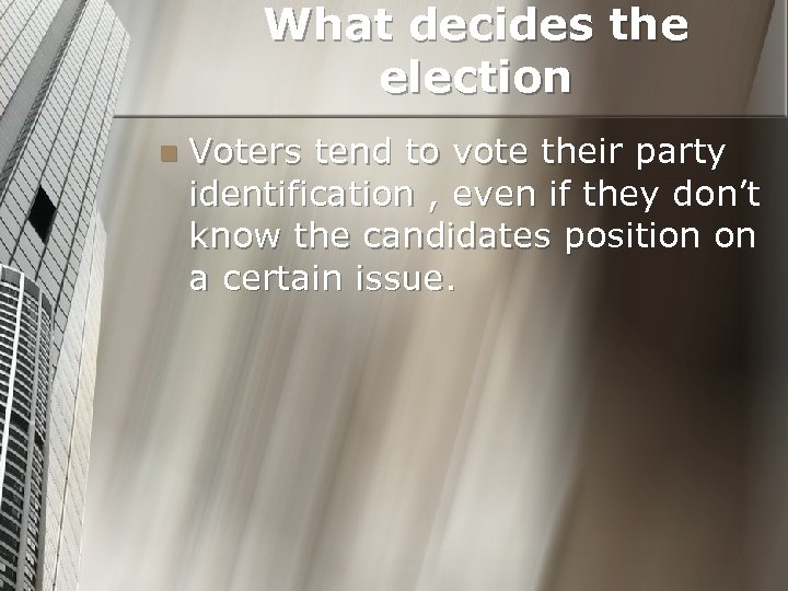 What decides the election n Voters tend to vote their party identification , even