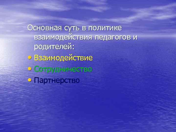 Основная суть в политике взаимодействия педагогов и родителей: • Взаимодействие • Сотрудничество • Партнерство