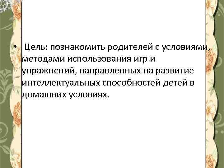  • Цель: познакомить родителей с условиями, методами использования игр и упражнений, направленных на