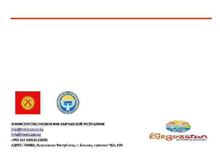 МИНИСТЕРСТВО ЭКОНОМИКИ КЫРГЫЗСКОЙ РЕСПУБЛИКИ mail@mineconom. kg info@invest. gov. kg +996 312 620535 (5039) АДРЕС: