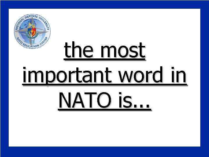 the most important word in NATO is. . . 