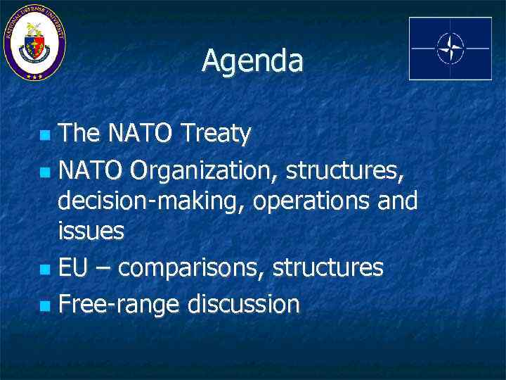 Agenda The NATO Treaty NATO Organization, structures, decision-making, operations and issues EU – comparisons,