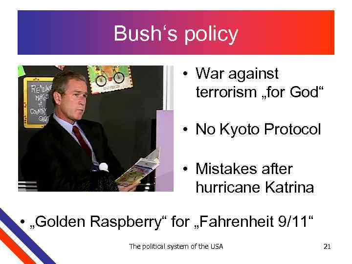 Bush‘s policy • War against terrorism „for God“ • No Kyoto Protocol • Mistakes