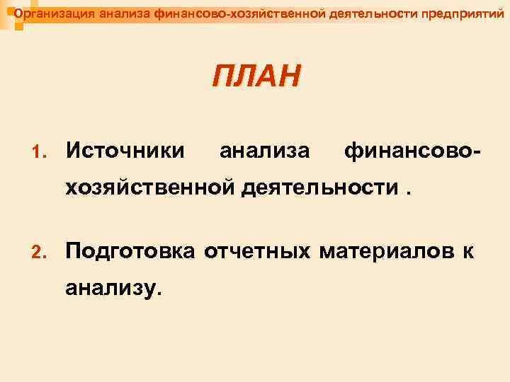 Организация анализа финансово-хозяйственной деятельности предприятий ПЛАН 1. Источники анализа финансово- хозяйственной деятельности. 2. Подготовка