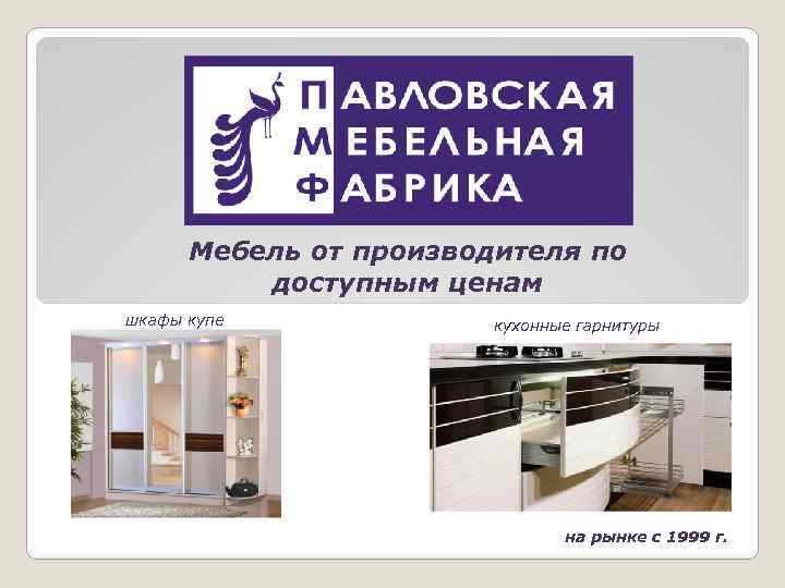 Мебель от производителя по доступным ценам шкафы купе кухонные гарнитуры на рынке с 1999