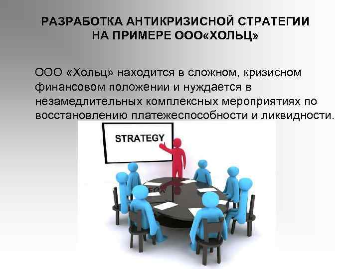 РАЗРАБОТКА АНТИКРИЗИСНОЙ СТРАТЕГИИ НА ПРИМЕРЕ ООО «ХОЛЬЦ» ООО «Хольц» находится в сложном, кризисном финансовом