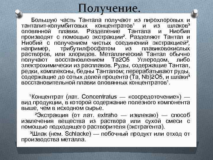 Получение. Большую часть Тантала получают из пирохлоровых и танталит-колумбитовых концентратов¹ и из шлаков³ оловянной