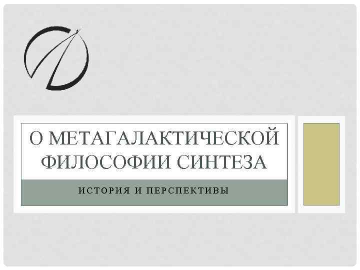 О МЕТАГАЛАКТИЧЕСКОЙ ФИЛОСОФИИ СИНТЕЗА ИСТОРИЯ И ПЕРСПЕКТИВЫ 