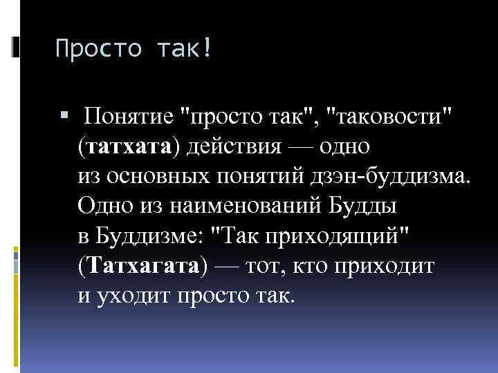 Просто так! Понятие "просто так", "таковости" (татхата) действия — одно из основных понятий дзэн-буддизма.