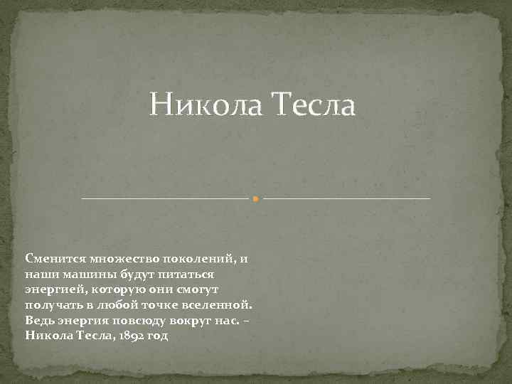 Никола Тесла Сменится множество поколений, и наши машины будут питаться энергией, которую они смогут