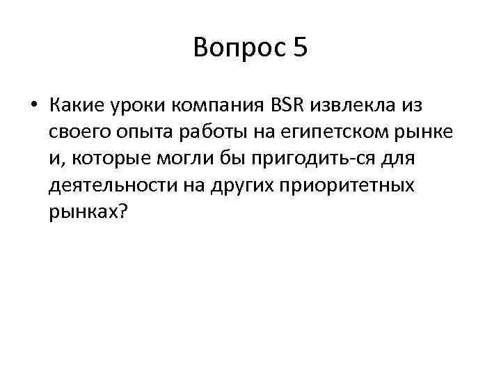 Вопрос 5 • Какие уроки компания BSR извлекла из своего опыта работы на египетском