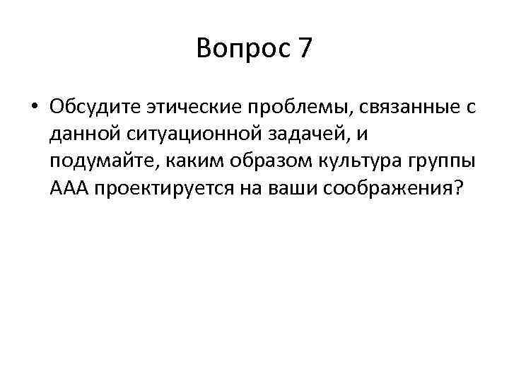 Вопрос 7 • Обсудите этические проблемы, связанные с данной ситуационной задачей, и подумайте, каким