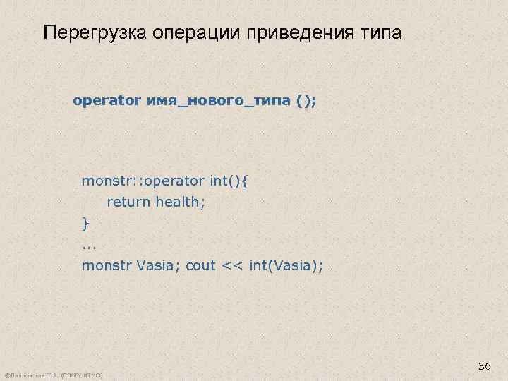 Перегрузка операции приведения типа operator имя_нового_типа (); monstr: : operator int(){ return health; }.