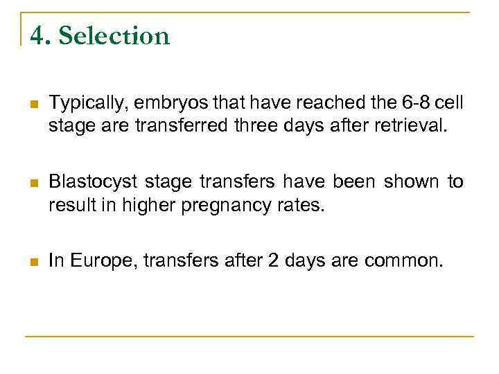4. Selection n Typically, embryos that have reached the 6 -8 cell stage are