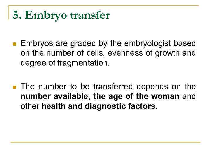 5. Embryo transfer n Embryos are graded by the embryologist based on the number