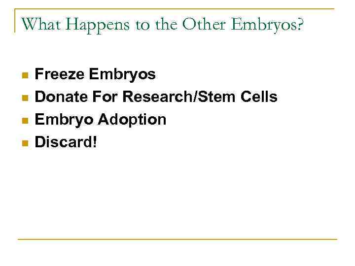What Happens to the Other Embryos? n n Freeze Embryos Donate For Research/Stem Cells