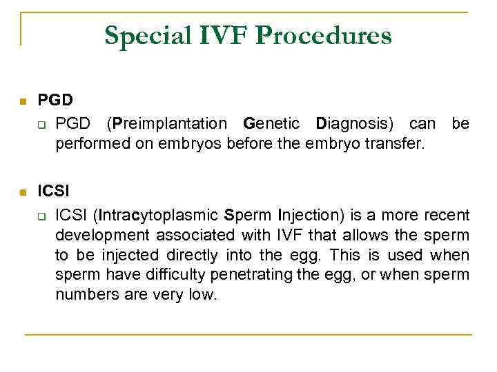 Special IVF Procedures n PGD q PGD (Preimplantation Genetic Diagnosis) can be performed on