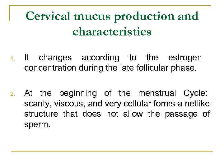 Cervical mucus production and characteristics 1. It changes according to the estrogen concentration during
