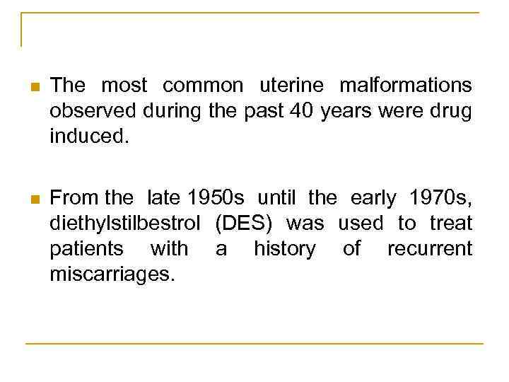 n The most common uterine malformations observed during the past 40 years were drug