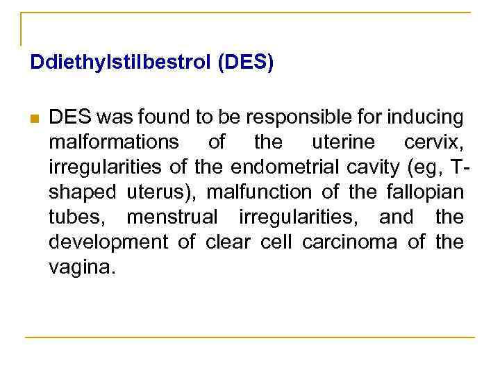 Ddiethylstilbestrol (DES) n DES was found to be responsible for inducing malformations of the