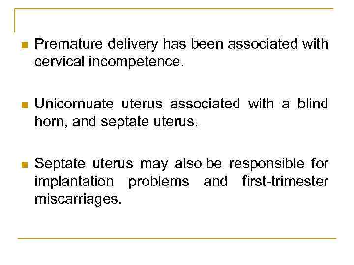 n Premature delivery has been associated with cervical incompetence. n Unicornuate uterus associated with