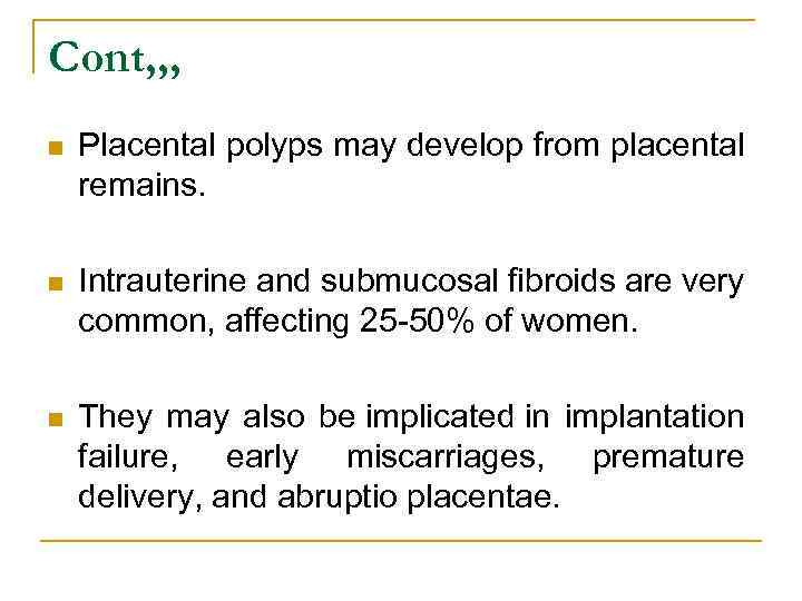 Cont, , , n Placental polyps may develop from placental remains. n Intrauterine and