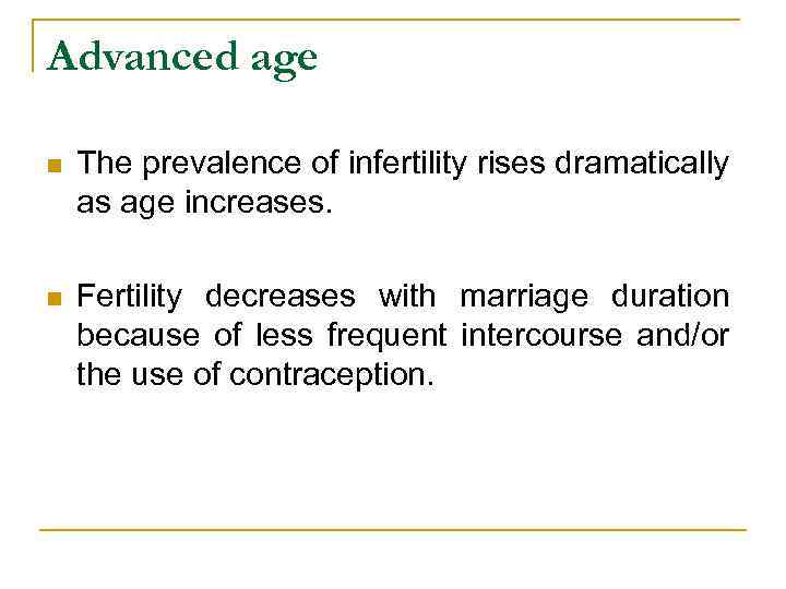 Advanced age n The prevalence of infertility rises dramatically as age increases. n Fertility