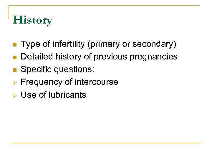 History n n n Ø Ø Type of infertility (primary or secondary) Detailed history