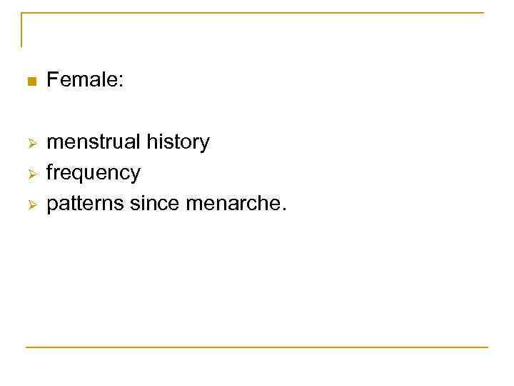 n Female: Ø menstrual history frequency patterns since menarche. Ø Ø 