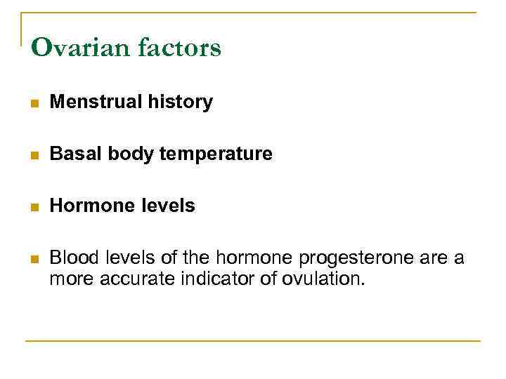 Ovarian factors n Menstrual history n Basal body temperature n Hormone levels n Blood