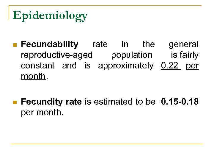 Epidemiology n Fecundability rate in the general reproductive-aged population is fairly constant and is