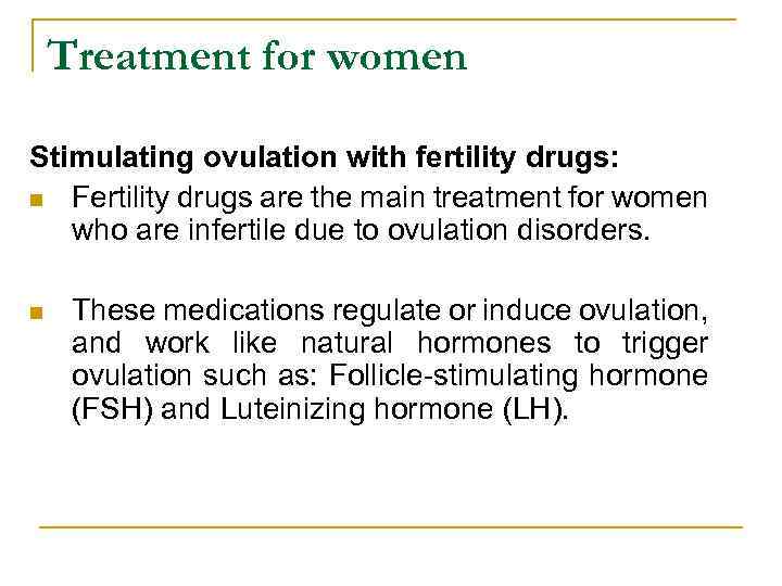Treatment for women Stimulating ovulation with fertility drugs: n Fertility drugs are the main